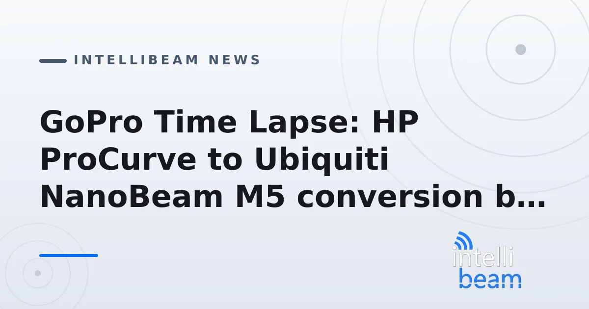 GoPro Time Lapse: HP ProCurve to Ubiquiti NanoBeam M5 conversion by Intellibeam
