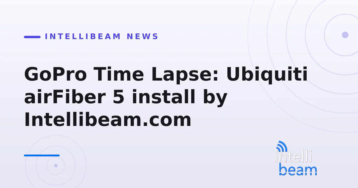GoPro Time Lapse: Ubiquiti airFiber 5 install by Intellibeam.com