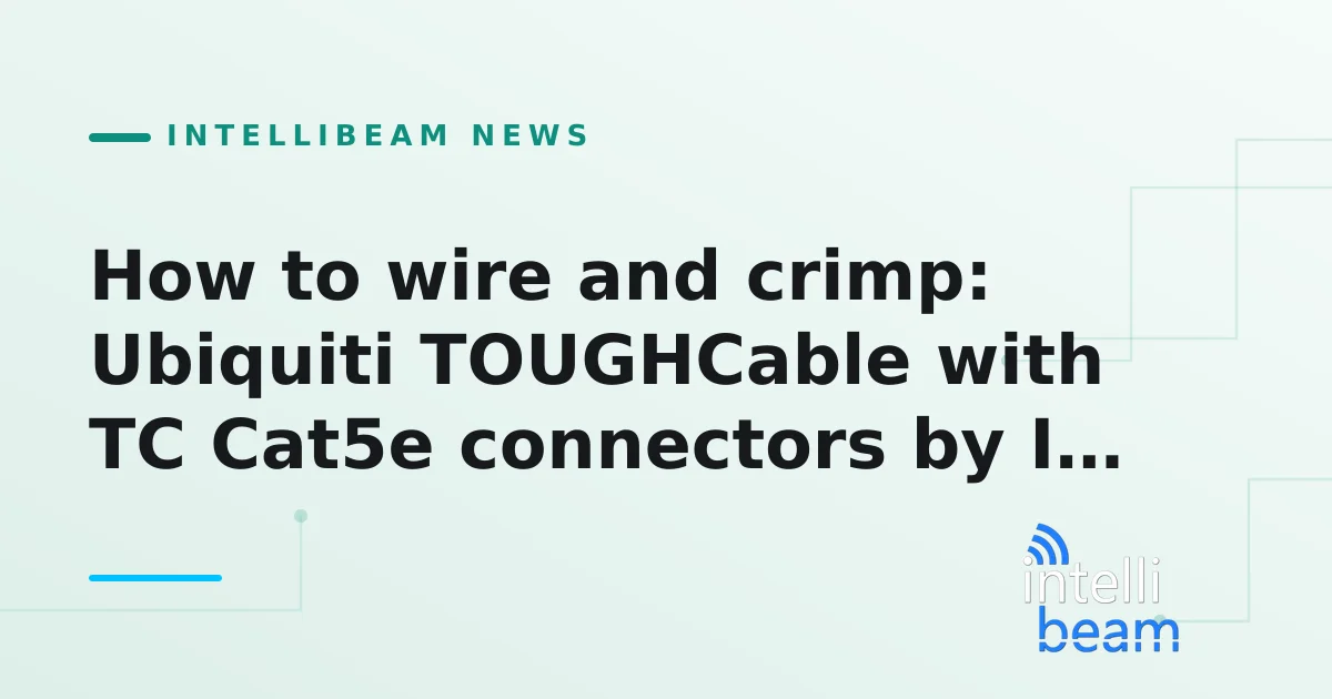 How to wire and crimp: Ubiquiti TOUGHCable with TC Cat5e connectors by Intellibeam.com