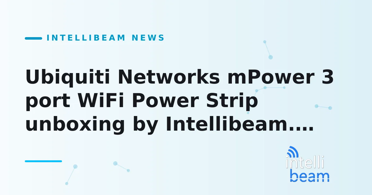 Ubiquiti Networks mPower 3 port WiFi Power Strip unboxing by Intellibeam.com